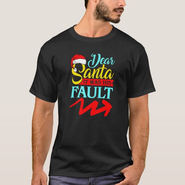 DEAR SANTA IT WAS HIS FAULT (Arrow Pointing Right) T-Shirt (Front)