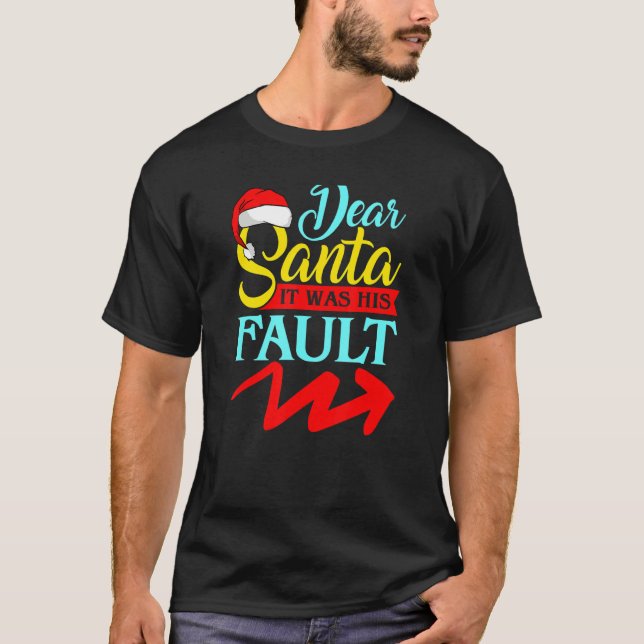 DEAR SANTA IT WAS HIS FAULT (Arrow Pointing Right) T-Shirt (Front)