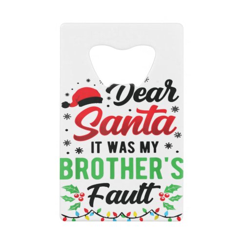 Dear Santa It Was My Brothers Fault Kids Funny Ch Credit Card Bottle Opener