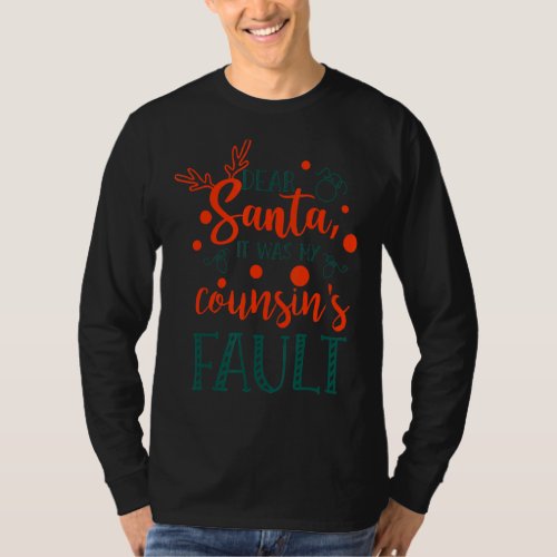 Dear Santa It Was My Cousins Fault Christmas Cous T_Shirt