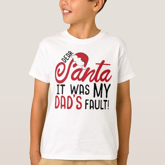 Dear Santa It Was My Dad's Fault T-Shirt (Front)