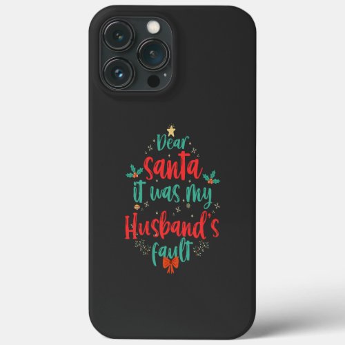Dear Santa It Was My Husband Fault Funny Xmas  iPhone 13 Pro Max Case