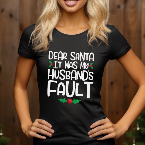 Dear Santa It Was My Husbands Fault T_Shirt