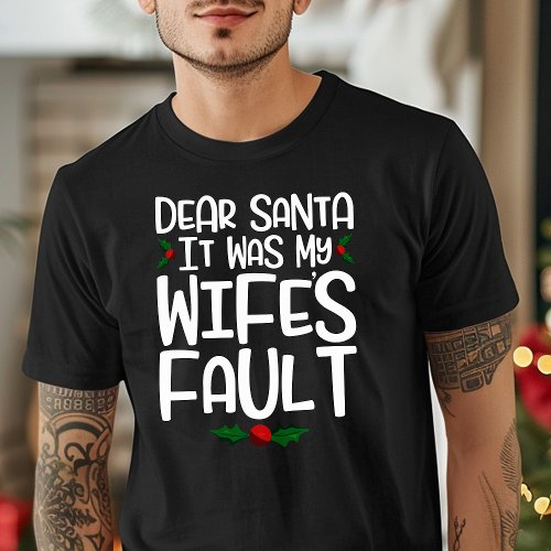 Dear Santa It Was My Wifes Fault T_Shirt