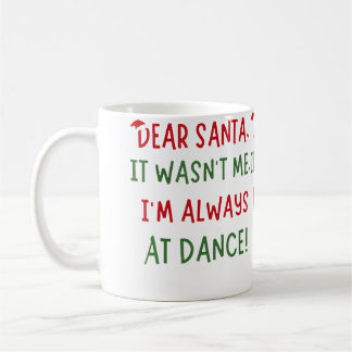 Dear Santa It Wasn'T Me I'M Always At Dance Ballet Coffee Mug