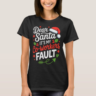 Dear Santa Its My Co-workers Fault Funny Office Ch T-Shirt