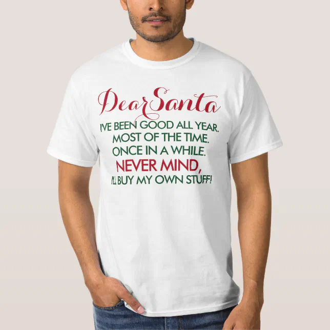 Dear Santa, I've Been Good All Year T-Shirt | Zazzle