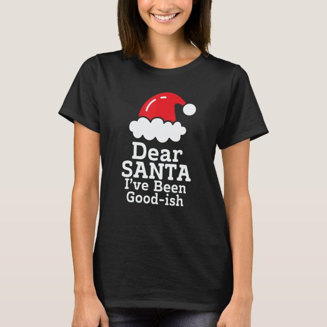 Dear Santa I've Been Good~ish      Christmas Sayin T-Shirt (Front)