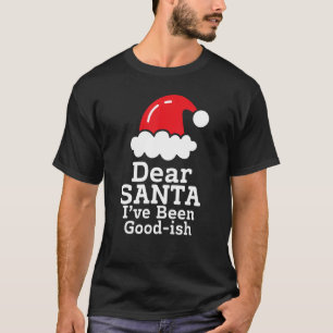 Dear Santa I've Been Good~ish      Christmas Sayin T-Shirt