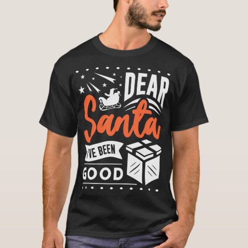 Dear Santa Ive Been Good Xmas Holiday Christmas T_Shirt