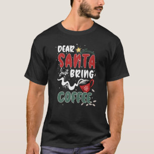 Dear Santa Just Bring Coffee Santa Claus Joke T-Shirt
