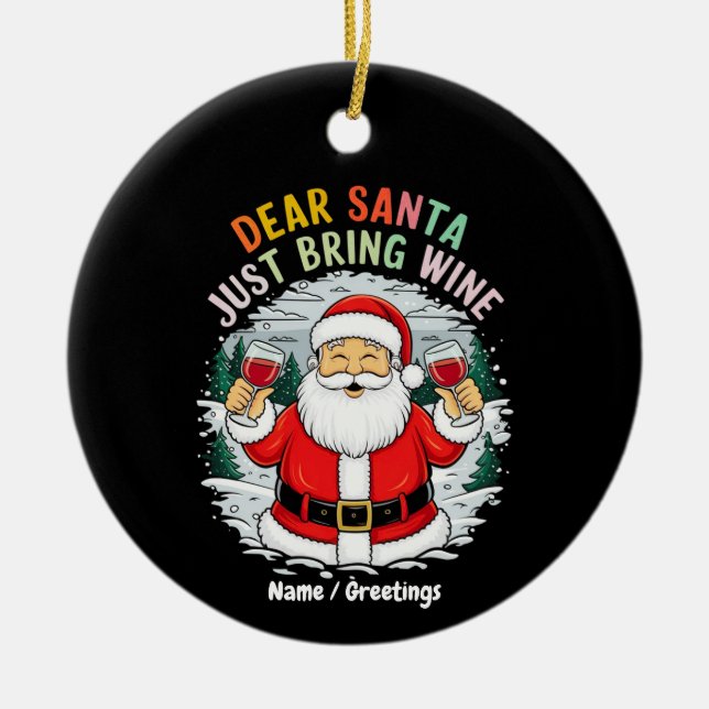 Dear Santa, Just Bring Wine Funny Christmas Gift Ceramic Ornament (Front)