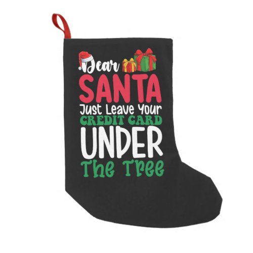 Dear Santa Just Leave Your Credit Card Christmas Small Christmas Stocking