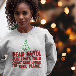 Dear Santa Leave Credit Card Under Tree Christmas  Sweatshirt<br><div class="desc">Dear Santa Leave Credit Card Under Tree Christmas. Festive humor quote in bold red typography with simple tree motif.</div>