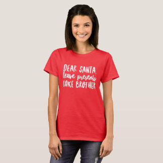 Dear Santa, leave presents take brother T-Shirt