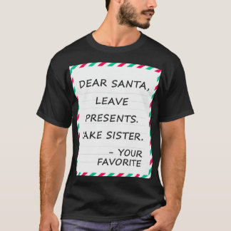 Dear Santa Leave Presents Take Sister T-Shirt