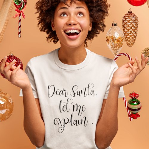 Dear Santa Let Me Explain Fun Christmas T_Shirt