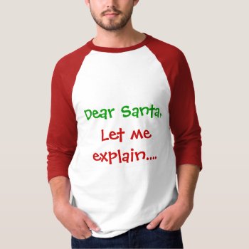 Dear Santa  Let Me Explain.... T-shirt by cami7669 at Zazzle