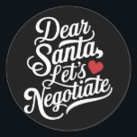 Dear Santa Let's Negotiate Funny Christmas Gift  Classic Round Sticker<br><div class="desc">Dear Santa Let's Negotiate Funny Christmas Gift</div>
