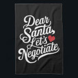 Dear Santa Let's Negotiate Funny Christmas Gift  Kitchen Towel<br><div class="desc">Dear Santa Let's Negotiate Funny Christmas Gift</div>