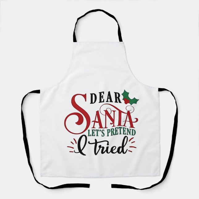 Dear Santa Let's Pretend I've Tried   Apron (Front)