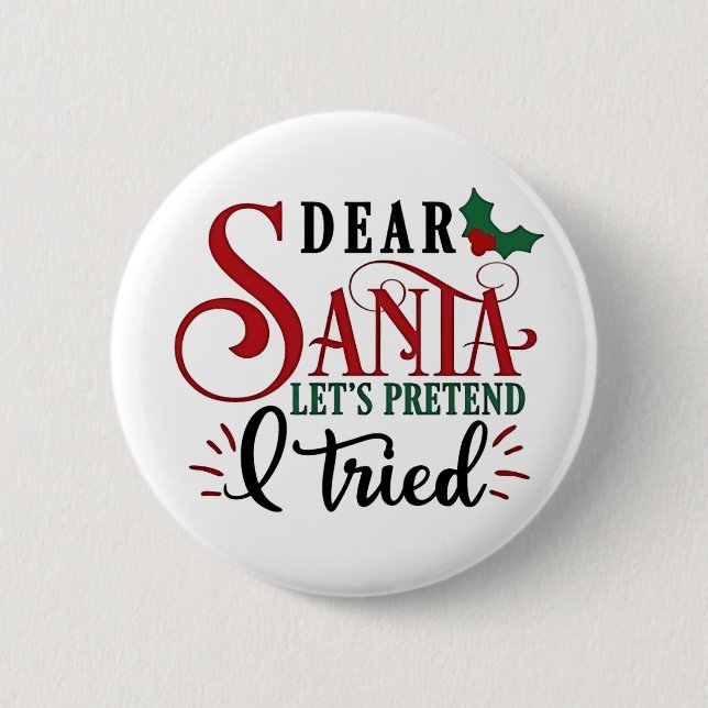 Dear Santa Let's Pretend I've Tried   Button (Front)