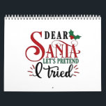 Dear Santa Let's Pretend I've Tried   Calendar<br><div class="desc">funny xmas excuse,  Santa humor 2025,  pretend nice list joke,  lazy holiday pun,  cheeky Christmas design,  xmas comedy quote,  festive sarcasm,  naughty humor,  relatable holiday design,  Christmas mood</div>
