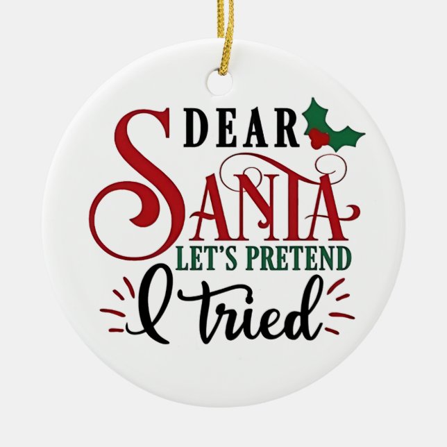Dear Santa Let's Pretend I've Tried   Ceramic Ornament (Front)
