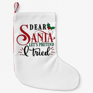 Dear Santa Let's Pretend I've Tried Small Christmas Stocking