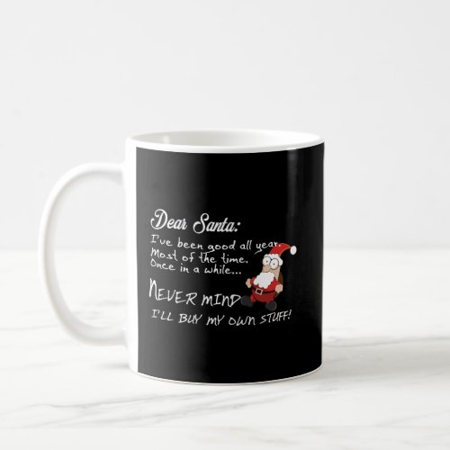 Dear Santa Letter IVe Been Good All Year Most Of  Coffee Mug