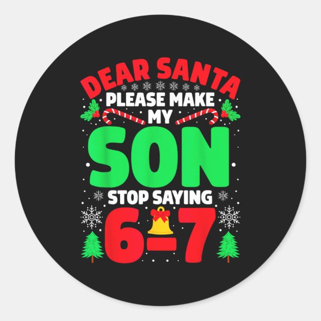 Dear Santa Make My Son Stop Saying 6-7 Funny Chris Classic Round Sticker (Front)