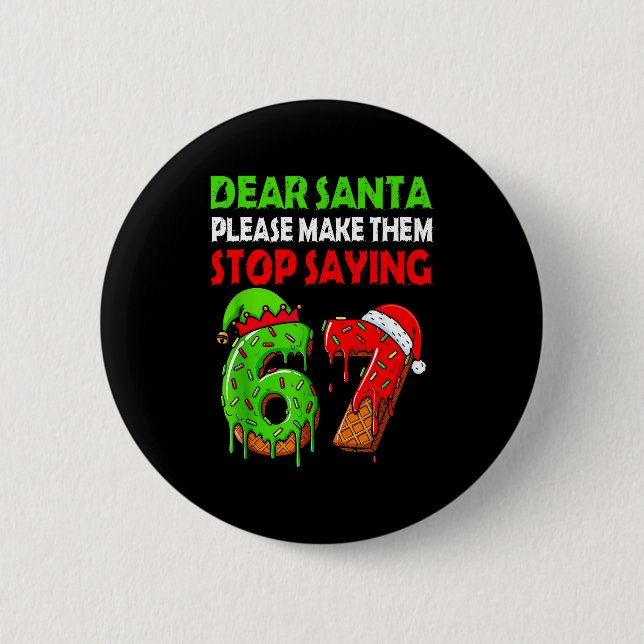 Dear Santa Make Them Stop Saying 67 Christmas Six  Button (Front)