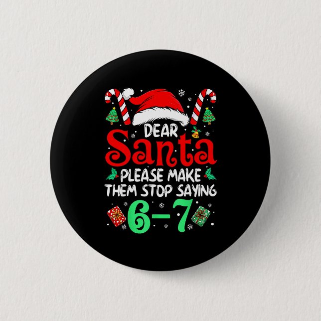 Dear Santa Make Them Stop Saying 67 Christmas Six  Button (Front)