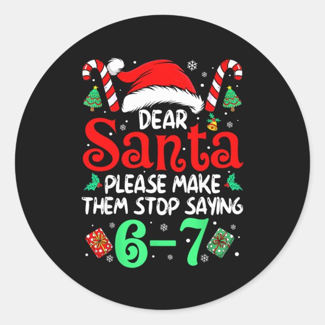 Dear Santa Make Them Stop Saying 67 Christmas Six  Classic Round Sticker (Front)