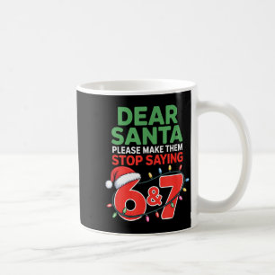 Dear Santa Make Them Stop Saying 67 Christmas Six Coffee Mug