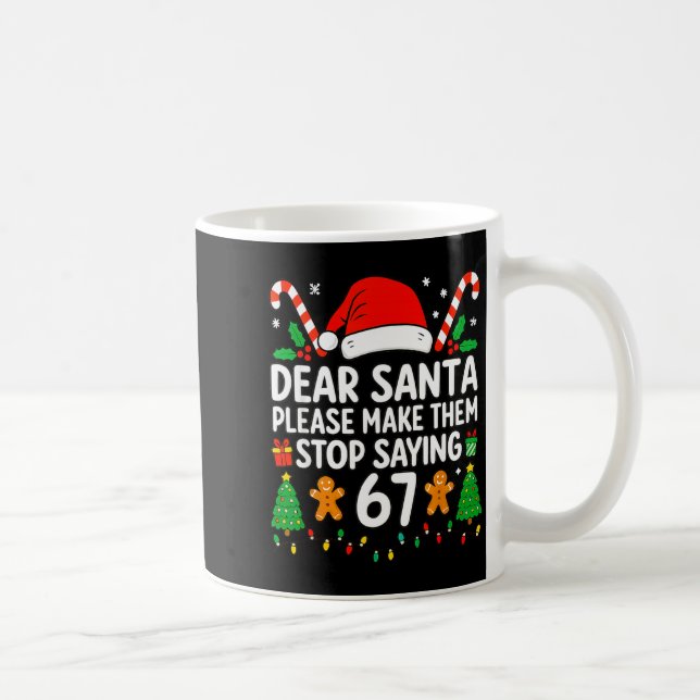 Dear Santa Make Them Stop Saying 67 Christmas Six  Coffee Mug (Right)