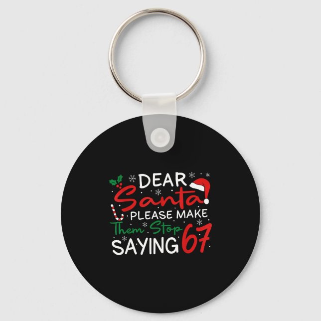 Dear Santa Make Them Stop Saying 67 Christmas Six  Keychain (Front)