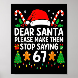 Dear Santa Make Them Stop Saying 67 Christmas Six Poster