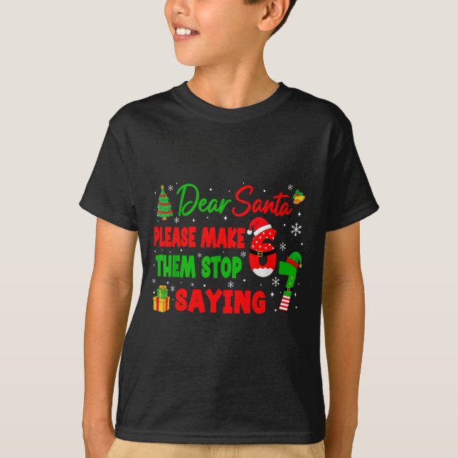 Dear Santa Make Them Stop Saying 67 Christmas Six  T-Shirt (Front)