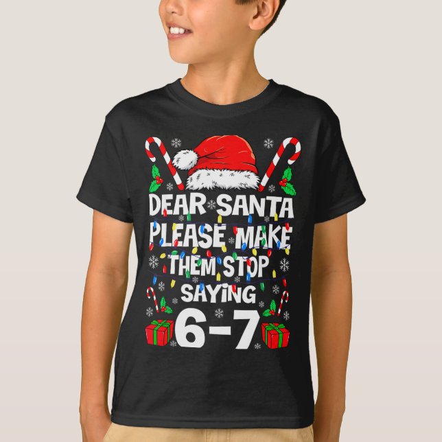 Dear Santa Make Them Stop Saying 67 Christmas Six  T-Shirt (Front)