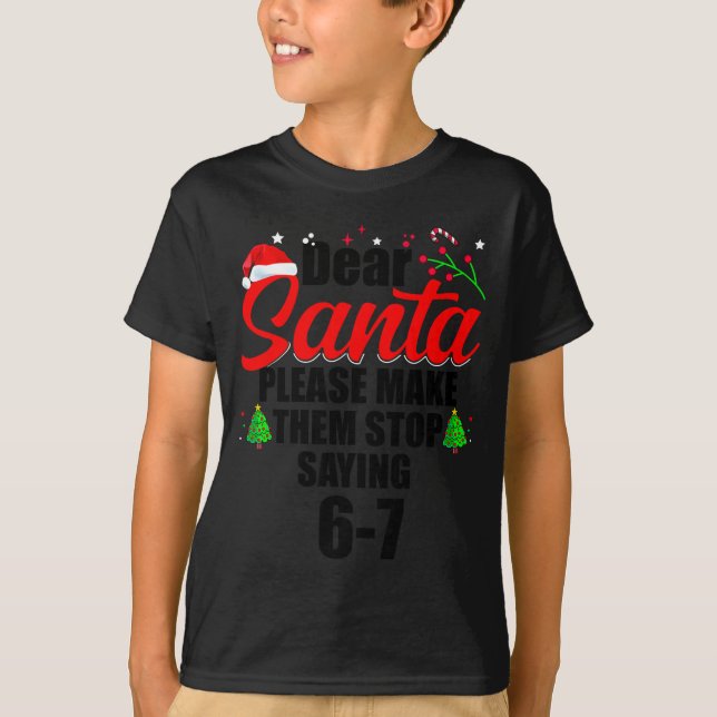 Dear Santa Make Them Stop Saying 67 Kids Parents H T-Shirt (Front)
