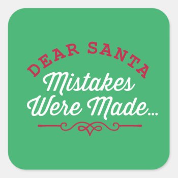 Dear Santa Mistakes Were Made Square Sticker by trendyteeshirts at Zazzle