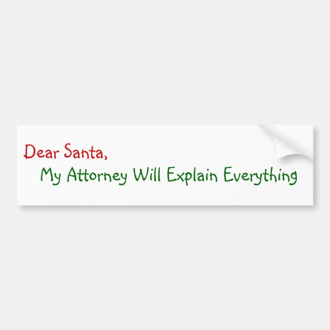 Dear Santa My Attorney Will Explain - Funny Xmas Bumper Sticker (Front)