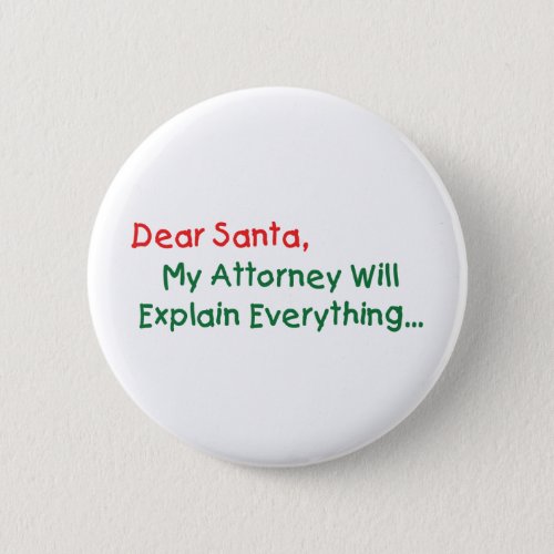 Dear Santa My Attorney Will Explain _ Funny Xmas Button