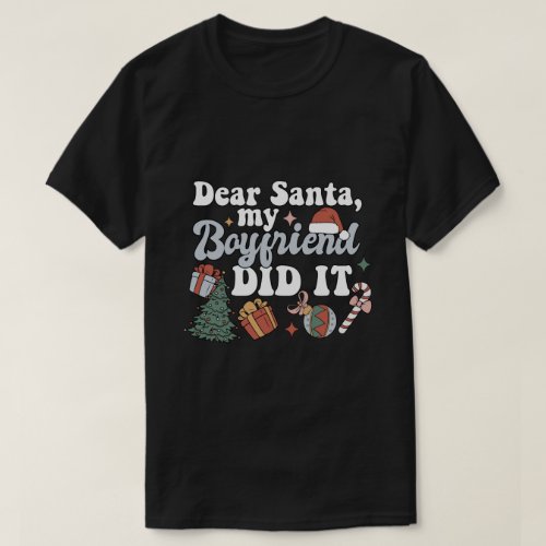 Dear Santa My Boyfriend Did It Funny Christmas T_Shirt