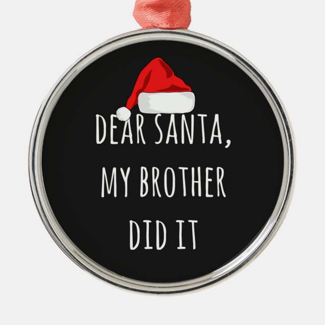 Dear Santa My Brother did it Funny Christmas  Metal Ornament (Front)