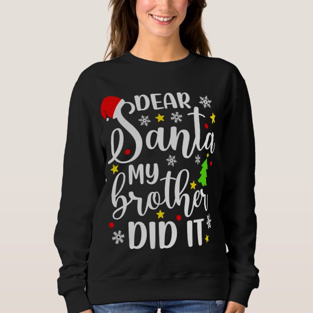 Dear Santa My Brother Did It Funny Xmas Christmas  Sweatshirt (Front)