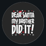 Dear Santa My Brother Did It Shirt Sibling Christm Classic Round Sticker<br><div class="desc">Dear Santa My Brother Did It Shirt Sibling Christmas Costume</div>