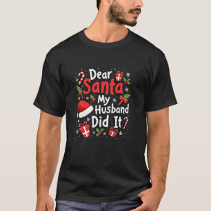 Dear Santa My Husband Did It Funny Family Christma T-Shirt