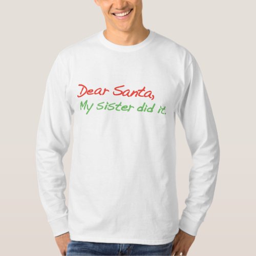 Dear Santa My sister did it T_shirt
